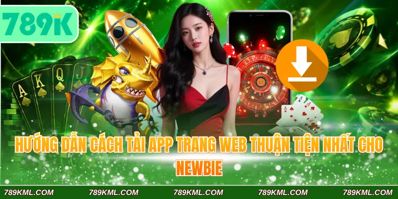 789K 13 Hướng dẫn cách tải app trang web thuận tiện nhất cho newbie