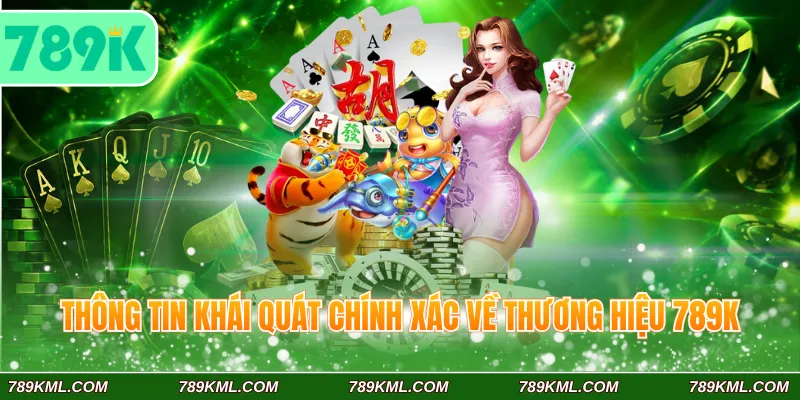 789K 7 Thông tin khái quát chính xác về thương hiệu 789K